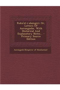 Ruka'at-I-Alamgiri: Or, Letters of Aurungzebe, with Historical and Explanatory Notes...