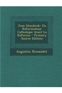 Jean Standonk: Un Reformateur Catholique Avant La Reforme - Primary Source Edition