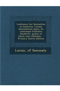 Loukianou Tou Samosateos Ta Sozomena. Luciani Samosatensis Opera. Ex Recensione Guilielmi Dindorfii, Graece Et Latine Cum Indicibus - Primary Source E
