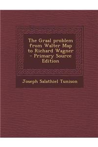 The Graal Problem from Walter Map to Richard Wagner - Primary Source Edition
