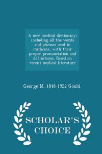 New Medical Dictionary; Including All the Words and Phrases Used in Medicine, with Their Proper Pronunciation and Definitions. Based on Recent Medical Literature - Scholar's Choice Edition