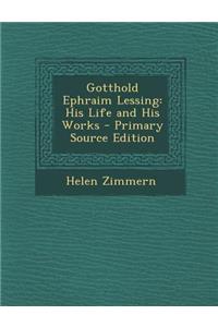 Gotthold Ephraim Lessing: His Life and His Works