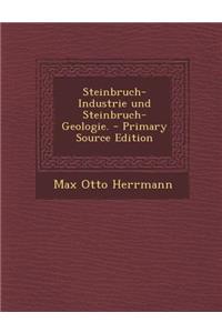 Steinbruch-Industrie Und Steinbruch-Geologie. - Primary Source Edition