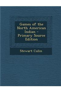 Games of the North American Indian - Primary Source Edition