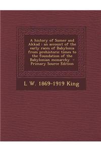 A History of Sumer and Akkad: An Account of the Early Races of Babylonia from Prehistoric Times to the Foundation of the Babylonian Monarchy