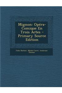 Mignon: Opera-Comique En Trois Actes