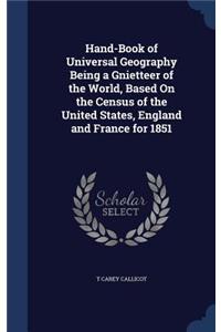 Hand-Book of Universal Geography Being a Gnietteer of the World, Based on the Census of the United States, England and France for 1851
