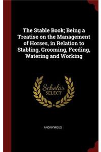 The Stable Book; Being a Treatise on the Management of Horses, in Relation to Stabling, Grooming, Feeding, Watering and Working