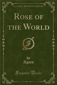 Rose of the World (Classic Reprint)