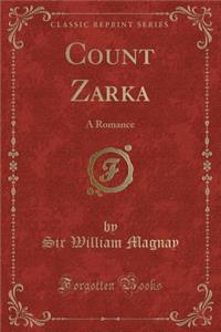 Count Zarka: A Romance (Classic Reprint)