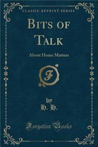 Bits of Talk: About Home Matters (Classic Reprint)