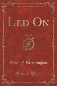 Led On, Vol. 1 of 3 (Classic Reprint)