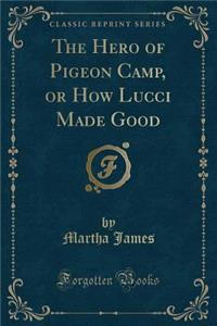 The Hero of Pigeon Camp, or How Lucci Made Good (Classic Reprint)