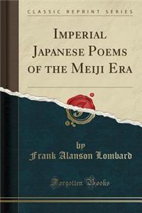 Imperial Japanese Poems of the Meiji Era (Classic Reprint)