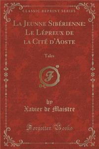 La Jeunne SibÃ©rienne: Le LÃ©preux de la CitÃ© d'Aoste: Tales (Classic Reprint)