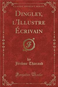 Dingley, l'Illustre ï¿½crivain (Classic Reprint)