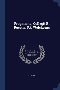 Fragmenta, Collegit Et Recens. F.t. Welckerus