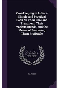 Cow-keeping in India; a Simple and Practical Book on Their Care and Treatment, Their Various Breeds, and the Means of Rendering Them Profitable