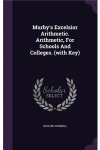 Murby's Excelsior Arithmetic. Arithmetic, For Schools And Colleges. (with Key)