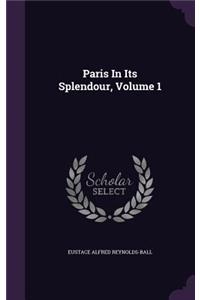 Paris in Its Splendour, Volume 1