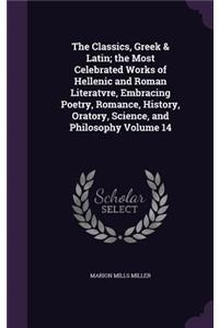 Classics, Greek & Latin; the Most Celebrated Works of Hellenic and Roman Literatvre, Embracing Poetry, Romance, History, Oratory, Science, and Philosophy Volume 14