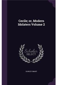 Cecile; or, Modern Idolaters Volume 2