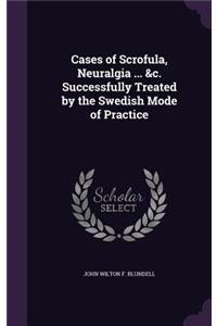 Cases of Scrofula, Neuralgia ... &c. Successfully Treated by the Swedish Mode of Practice