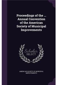 Proceedings of the ... Annual Convention of the American Society of Municipal Improvements