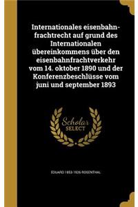 Internationales eisenbahn-frachtrecht auf grund des Internationalen übereinkommens über den eisenbahnfrachtverkehr vom 14. oktober 1890 und der Konferenzbeschlüsse vom juni und september 1893