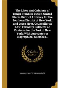 The Lives and Opinions of Benj'n Franklin Butler, United States District Attorney for the Southern District of New York; and Jesse Hoyt, Counsellor at Law, Formerly Collector of Customs for the Port of New York; With Anecdotes or Biographical Sketc