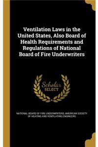 Ventilation Laws in the United States, Also Board of Health Requirements and Regulations of National Board of Fire Underwriters