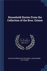 Household Stories from the Collection of the Bros. Grimm