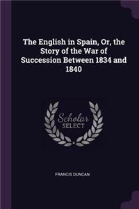 The English in Spain, Or, the Story of the War of Succession Between 1834 and 1840