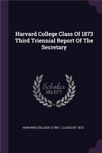 Harvard College Class of 1873 Third Triennial Report of the Secretary