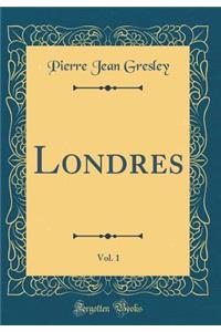 Londres, Vol. 1 (Classic Reprint)