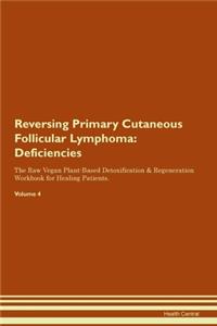 Reversing Primary Cutaneous Follicular Lymphoma: Deficiencies The Raw Vegan Plant-Based Detoxification & Regeneration Workbook for Healing Patients.Volume 4