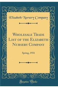 Wholesale Trade List of the Elizabeth Nursery Company: Spring, 1931 (Classic Reprint)