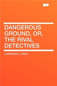 Dangerous Ground, Or, the Rival Detectives