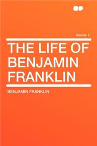 The Life of Benjamin Franklin Volume 1