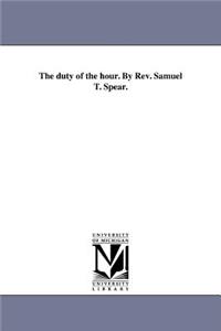 duty of the hour. By Rev. Samuel T. Spear.