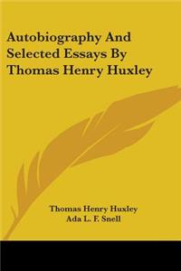 Autobiography And Selected Essays By Thomas Henry Huxley
