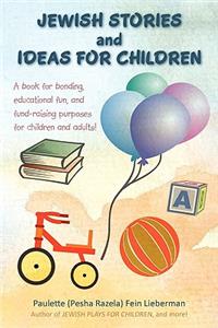 JEWISH STORIES And IDEAS FOR CHILDREN: A book for bonding, educational fun, and fund-raising purposes for children and adults!