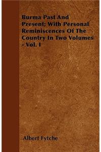 Burma Past And Present; With Personal Reminiscences Of The Country In Two Volumes - Vol. I