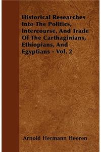 Historical Researches Into The Politics, Intercourse, And Trade Of The Carthaginians, Ethiopians, And Egyptians - Vol. 2