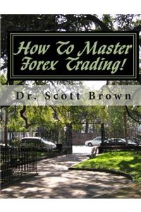 How To Master Forex Trading!