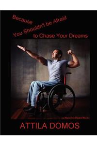 Because You Shouldn't Be Afraid to Chase Your Dreams