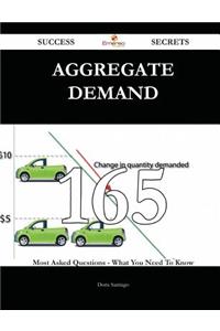 Aggregate Demand 165 Success Secrets - 165 Most Asked Questions on Aggregate Demand - What You Need to Know
