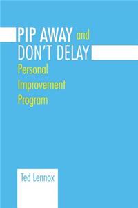 Pip Awayand Don't Delay