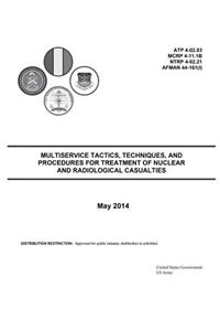 Multiservice Tactics, Techniques, and Procedures for Treatment of Nuclear and Radiological Casualties May 2014 ATP 4-02.83 MCRP 4-11.1B NTRP 4-02.21 AFMAN 44-161(I)