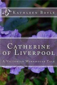 Catherine of Liverpool: A Victorian Workhouse Tale